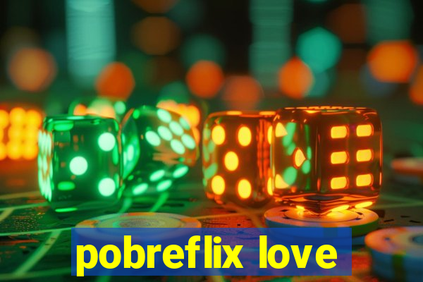 pobreflix love